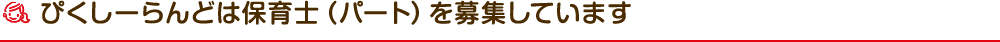 ぴくしーらんどは保育士（パート）を募集しています